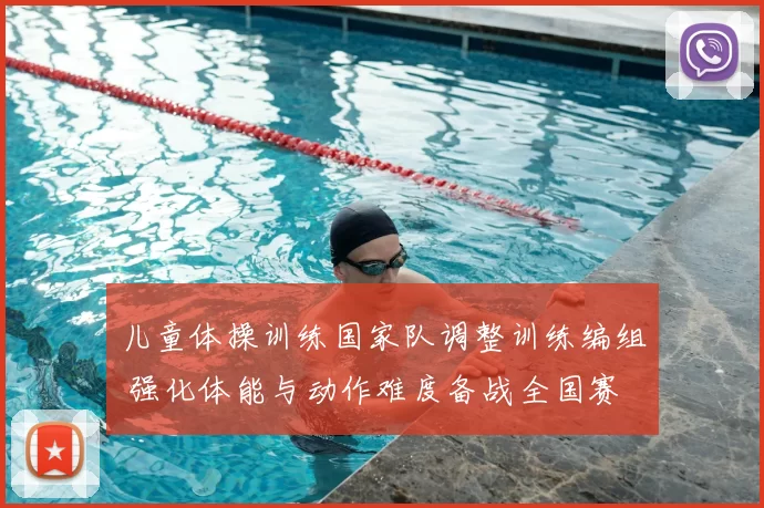 儿童体操训练国家队调整训练编组 强化体能与动作难度备战全国赛