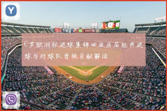 C罗欧洲杯进球集锦回放历届经典进球与对球队晋级贡献解读