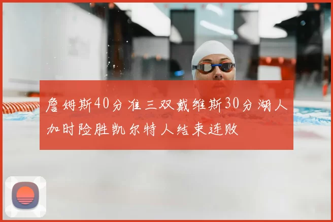 詹姆斯40分准三双戴维斯30分湖人加时险胜凯尔特人结束连败