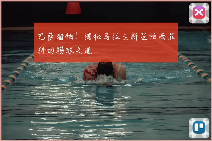 巴萨猎物！揭秘乌拉圭新星帕西菲科的踢球之道