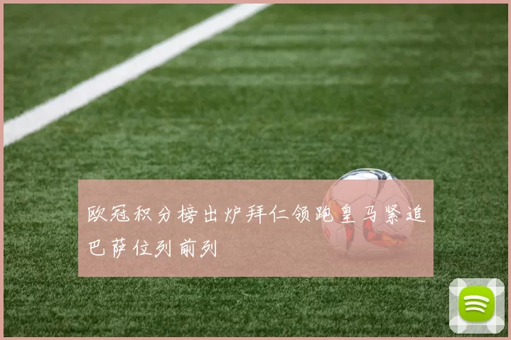 欧冠积分榜出炉拜仁领跑皇马紧追巴萨位列前列