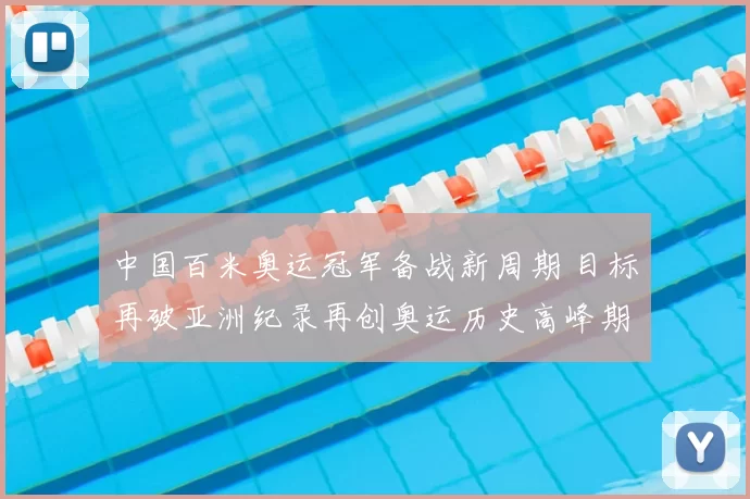 中国百米奥运冠军备战新周期 目标再破亚洲纪录再创奥运历史高峰期待