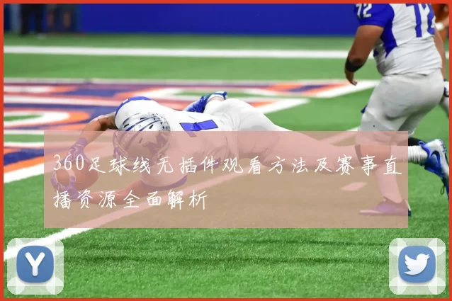 360足球线无插件观看方法及赛事直播资源全面解析