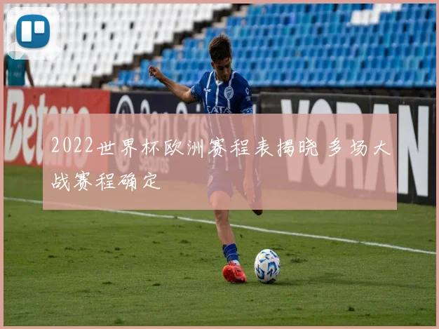 2022世界杯欧洲赛程表揭晓 多场大战赛程确定