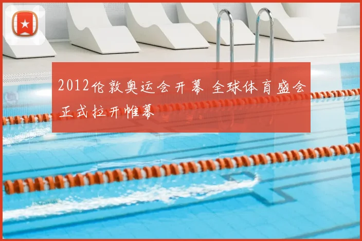 2012伦敦奥运会开幕 全球体育盛会正式拉开帷幕