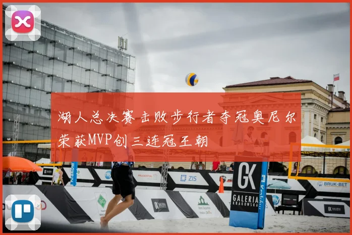 湖人总决赛击败步行者夺冠奥尼尔荣获MVP创三连冠王朝