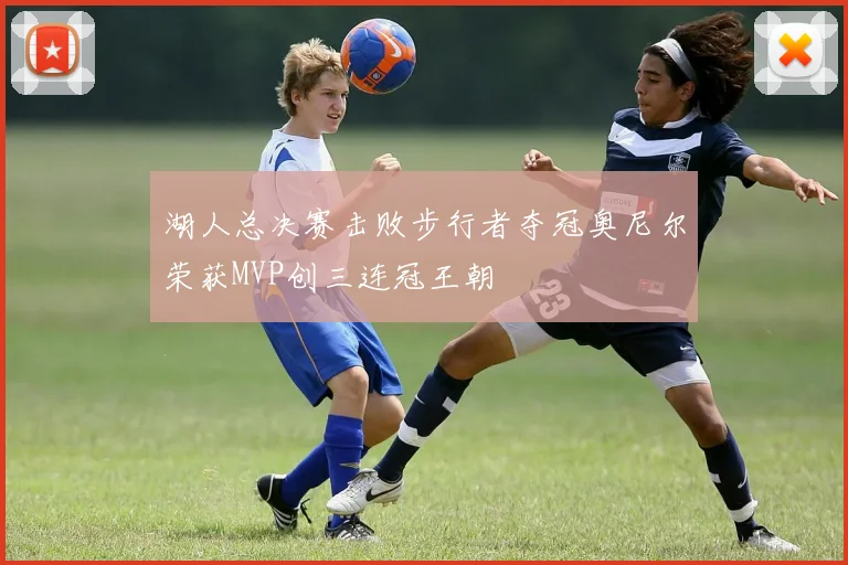 湖人总决赛击败步行者夺冠奥尼尔荣获MVP创三连冠王朝